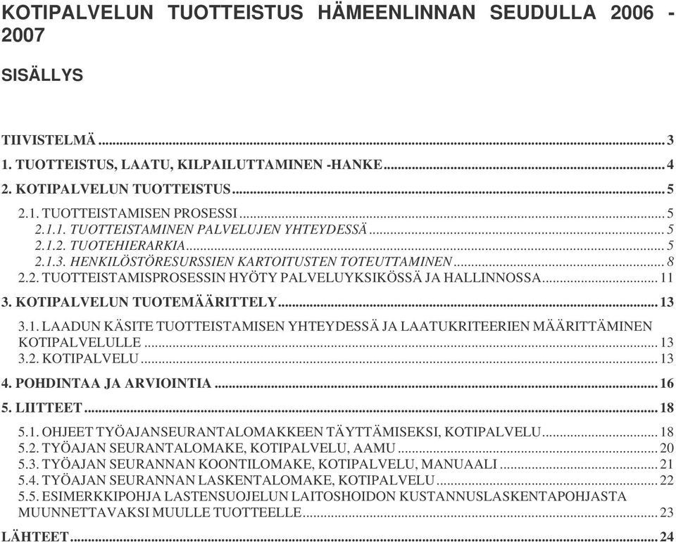 .. 11 3. KOTIPALVELUN TUOTEMÄÄRITTELY... 13 3.1. LAADUN KÄSITE TUOTTEISTAMISEN YHTEYDESSÄ JA LAATUKRITEERIEN MÄÄRITTÄMINEN KOTIPALVELULLE... 13 3.2. KOTIPALVELU... 13 4. POHDINTAA JA ARVIOINTIA... 16 5.