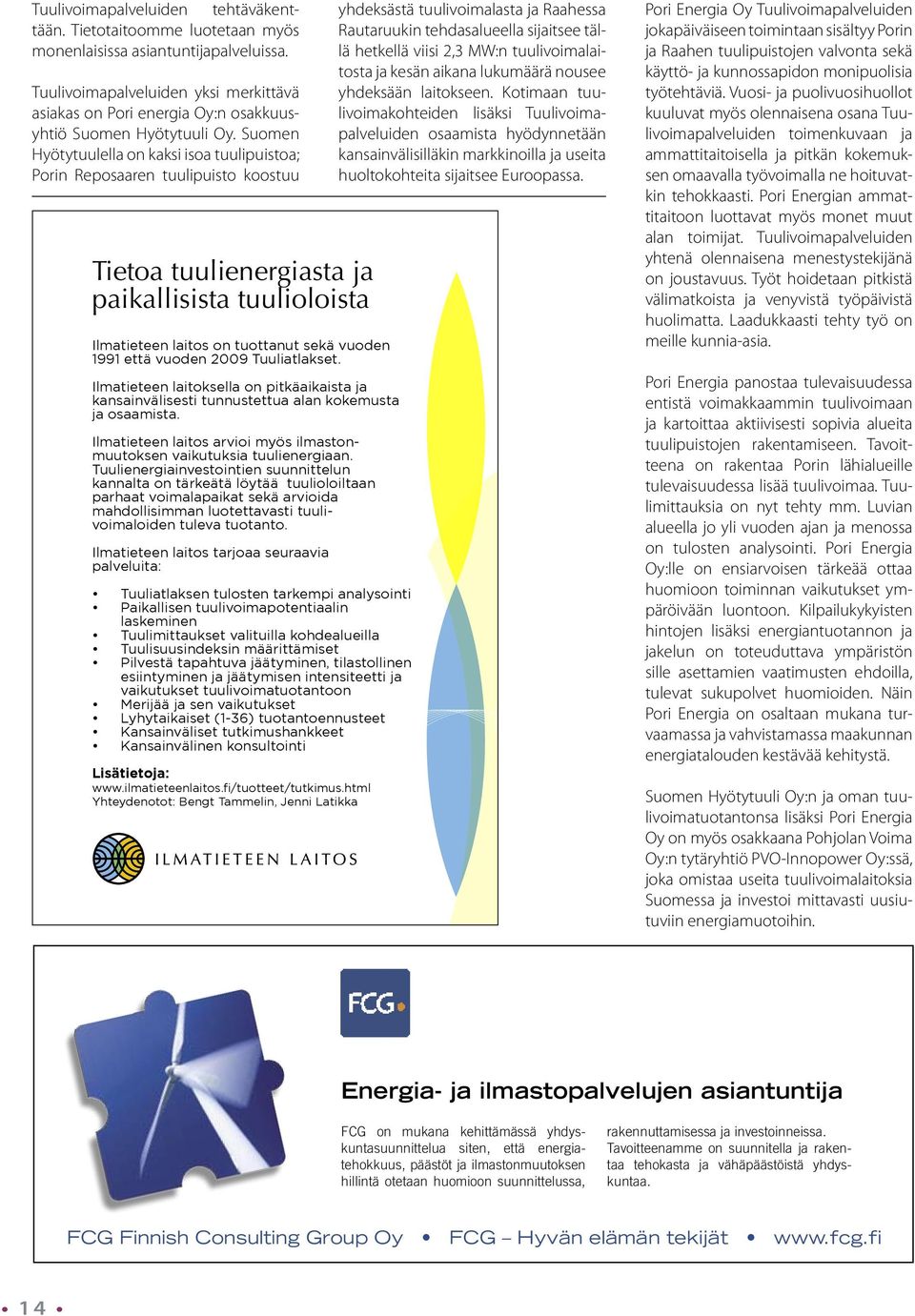 Suomen Hyötytuulella on kaksi isoa tuulipuistoa; Porin Reposaaren tuulipuisto koostuu Tietoa tuulienergiasta ja paikallisista tuulioloista Ilmatieteen laitos on tuottanut sekä vuoden 1991 että vuoden