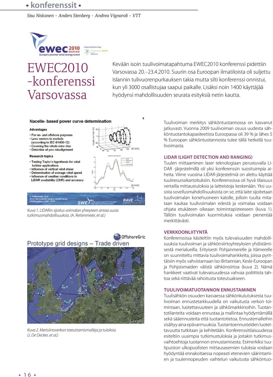 konferenssi pidettiin Varsovassa 2. 23.4.21. Suurin osa Euroopan ilmatiloista oli suljettu Islannin tulivuorenpurkauksen takia mutta silti konferenssi onnistui, kun yli 3 osallistujaa saapui paikalle.