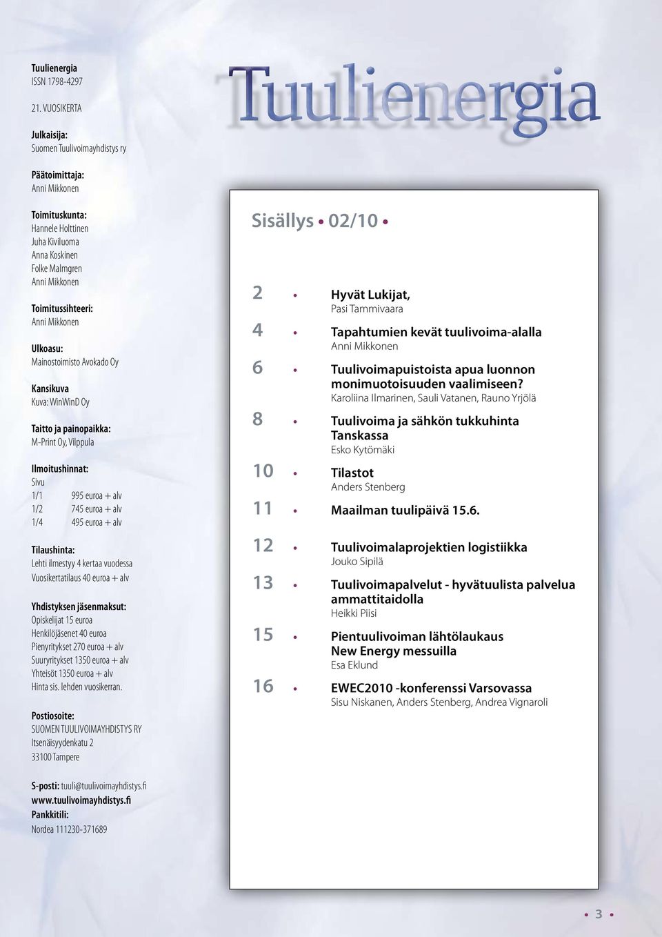 Mikkonen Ulkoasu: Mainostoimisto Avokado Oy Kansikuva Kuva: WinWinD Oy Taitto ja painopaikka: M-Print Oy, Vilppula Ilmoitushinnat: Sivu 1/1 995 euroa + alv 1/2 745 euroa + alv 1/4 495 euroa + alv