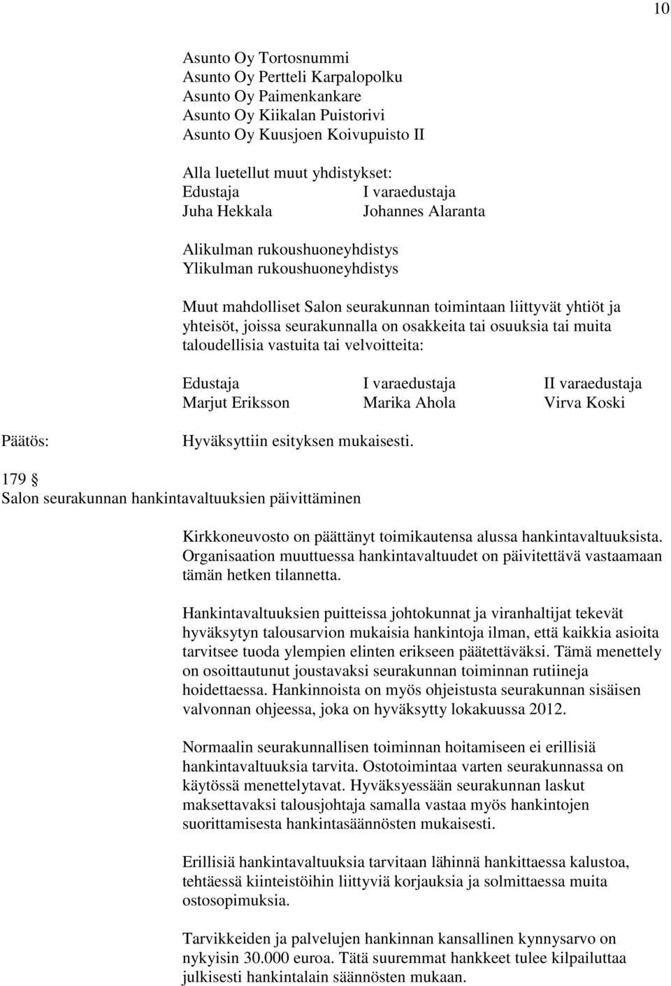 seurakunnalla on osakkeita tai osuuksia tai muita taloudellisia vastuita tai velvoitteita: Edustaja I varaedustaja II varaedustaja Marjut Eriksson Marika Ahola Virva Koski 179 Salon seurakunnan