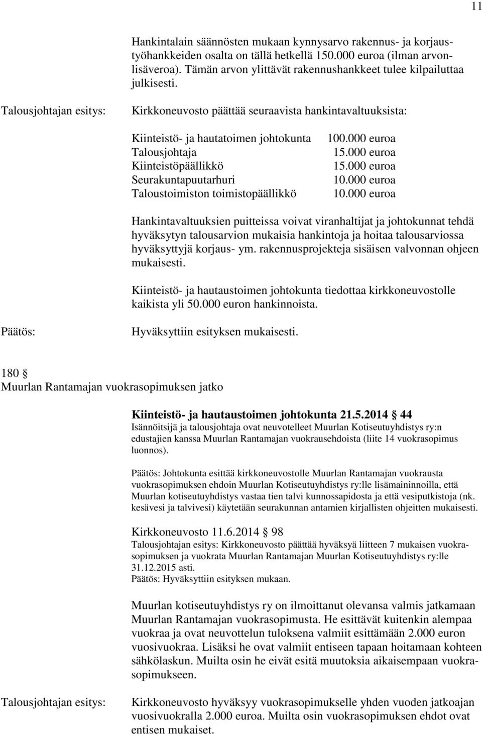 Talousjohtajan esitys: Kirkkoneuvosto päättää seuraavista hankintavaltuuksista: Kiinteistö- ja hautatoimen johtokunta Talousjohtaja Kiinteistöpäällikkö Seurakuntapuutarhuri Taloustoimiston