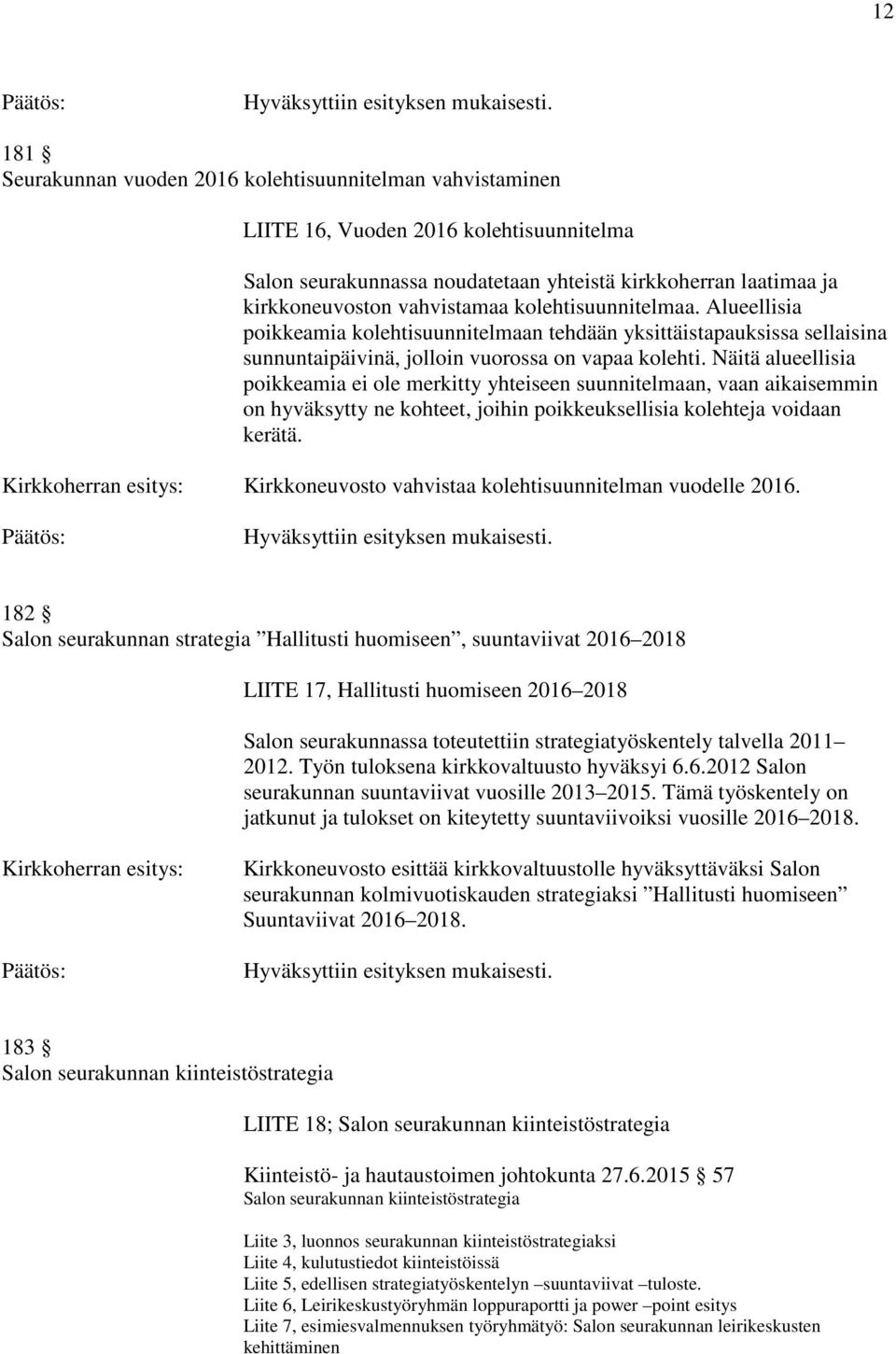 Näitä alueellisia poikkeamia ei ole merkitty yhteiseen suunnitelmaan, vaan aikaisemmin on hyväksytty ne kohteet, joihin poikkeuksellisia kolehteja voidaan kerätä.
