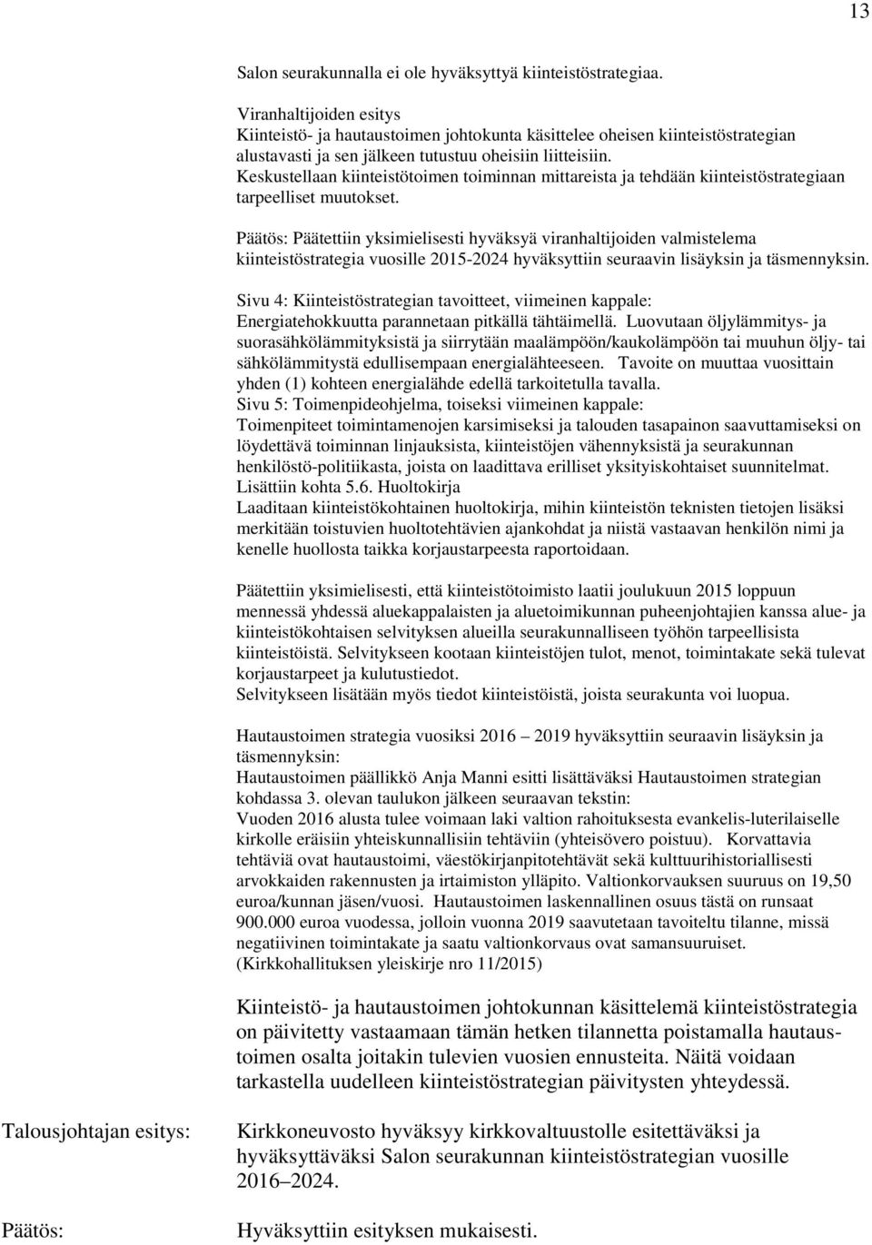 Keskustellaan kiinteistötoimen toiminnan mittareista ja tehdään kiinteistöstrategiaan tarpeelliset muutokset.