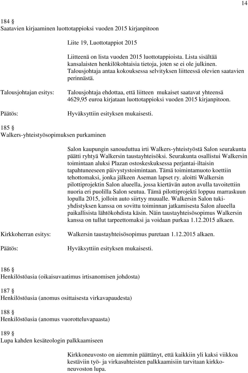 Talousjohtajan esitys: Talousjohtaja ehdottaa, että liitteen mukaiset saatavat yhteensä 4629,95 euroa kirjataan luottotappioksi vuoden 2015 kirjanpitoon.