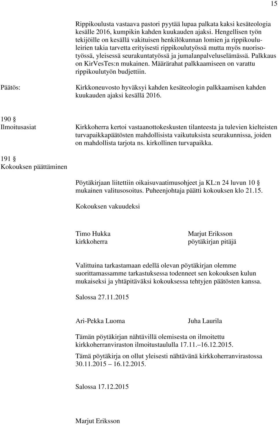 jumalanpalveluselämässä. Palkkaus on KirVesTes:n mukainen. Määrärahat palkkaamiseen on varattu rippikoulutyön budjettiin.