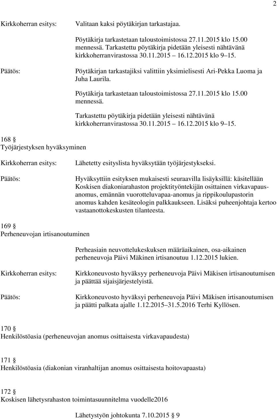 00 mennessä. Tarkastettu pöytäkirja pidetään yleisesti nähtävänä kirkkoherranvirastossa 30.11.2015 16.12.2015 klo 9 15. Lähetetty esityslista hyväksytään työjärjestykseksi.