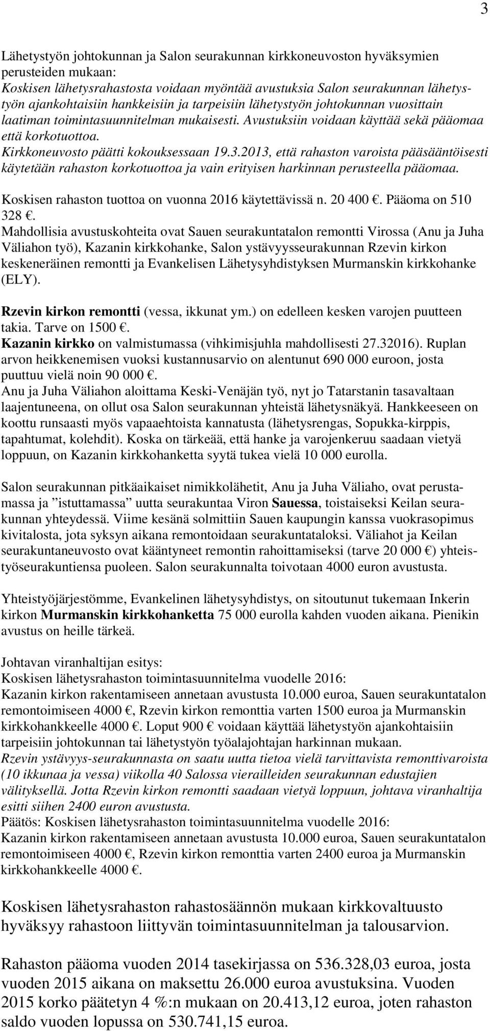 Kirkkoneuvosto päätti kokouksessaan 19.3.2013, että rahaston varoista pääsääntöisesti käytetään rahaston korkotuottoa ja vain erityisen harkinnan perusteella pääomaa.
