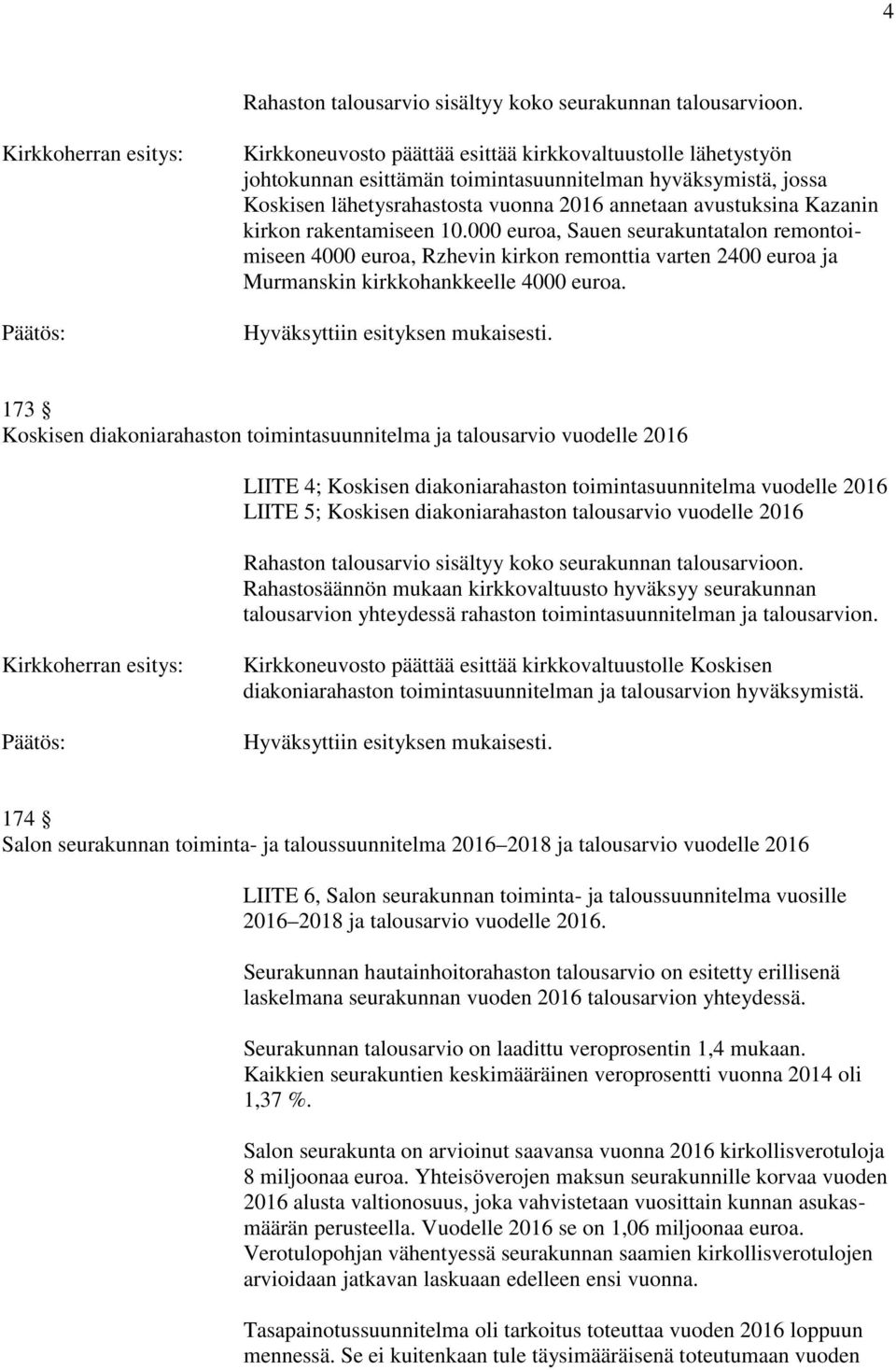 rakentamiseen 10.000 euroa, Sauen seurakuntatalon remontoimiseen 4000 euroa, Rzhevin kirkon remonttia varten 2400 euroa ja Murmanskin kirkkohankkeelle 4000 euroa.