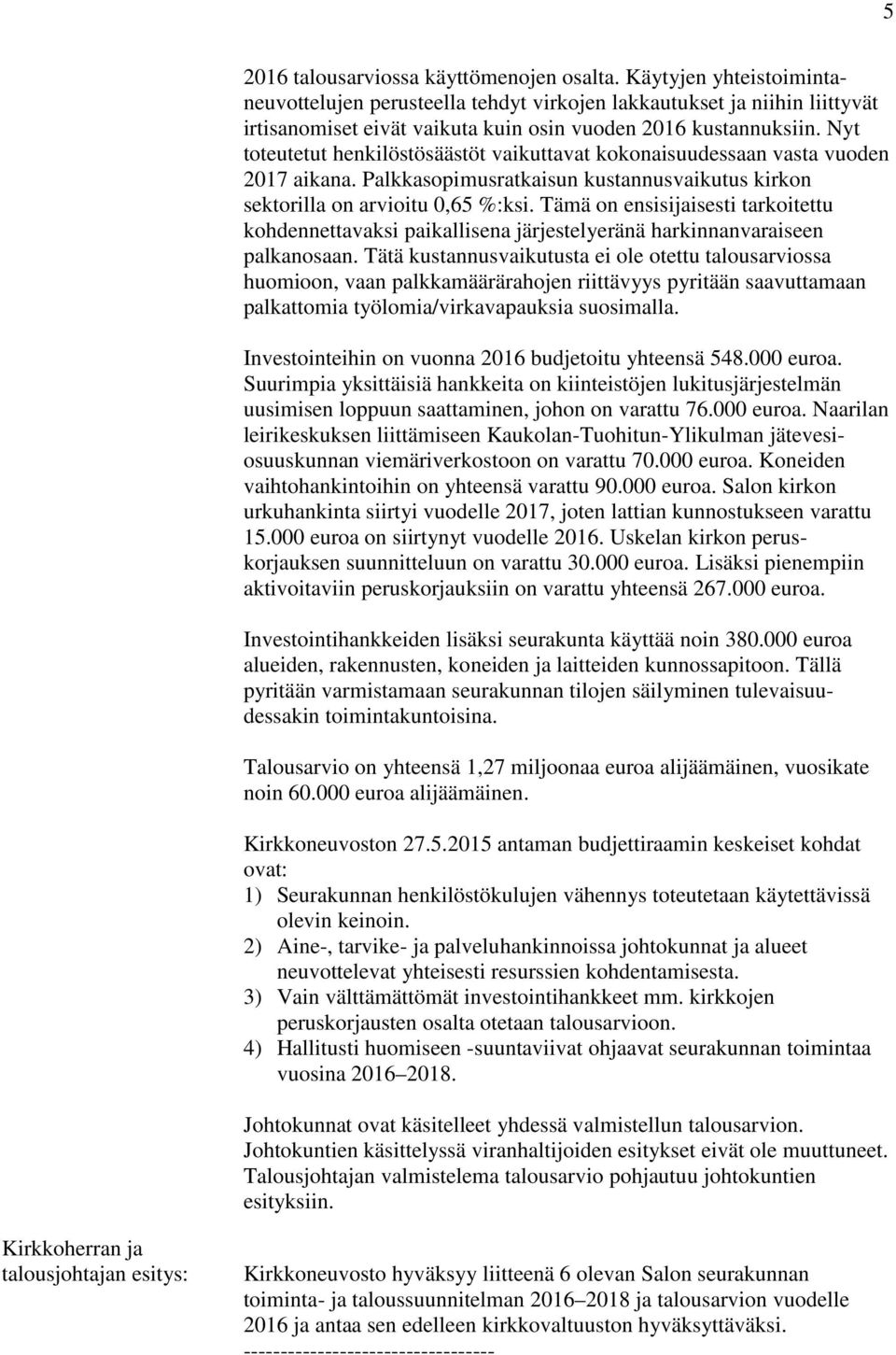 Nyt toteutetut henkilöstösäästöt vaikuttavat kokonaisuudessaan vasta vuoden 2017 aikana. Palkkasopimusratkaisun kustannusvaikutus kirkon sektorilla on arvioitu 0,65 %:ksi.