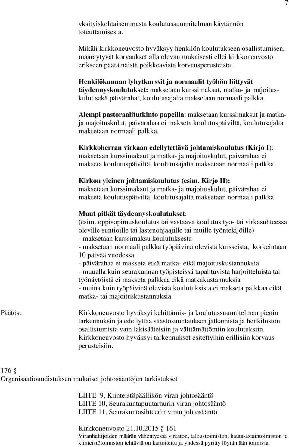 Henkilökunnan lyhytkurssit ja normaalit työhön liittyvät täydennyskoulutukset: maksetaan kurssimaksut, matka- ja majoituskulut sekä päivärahat, koulutusajalta maksetaan normaali palkka.