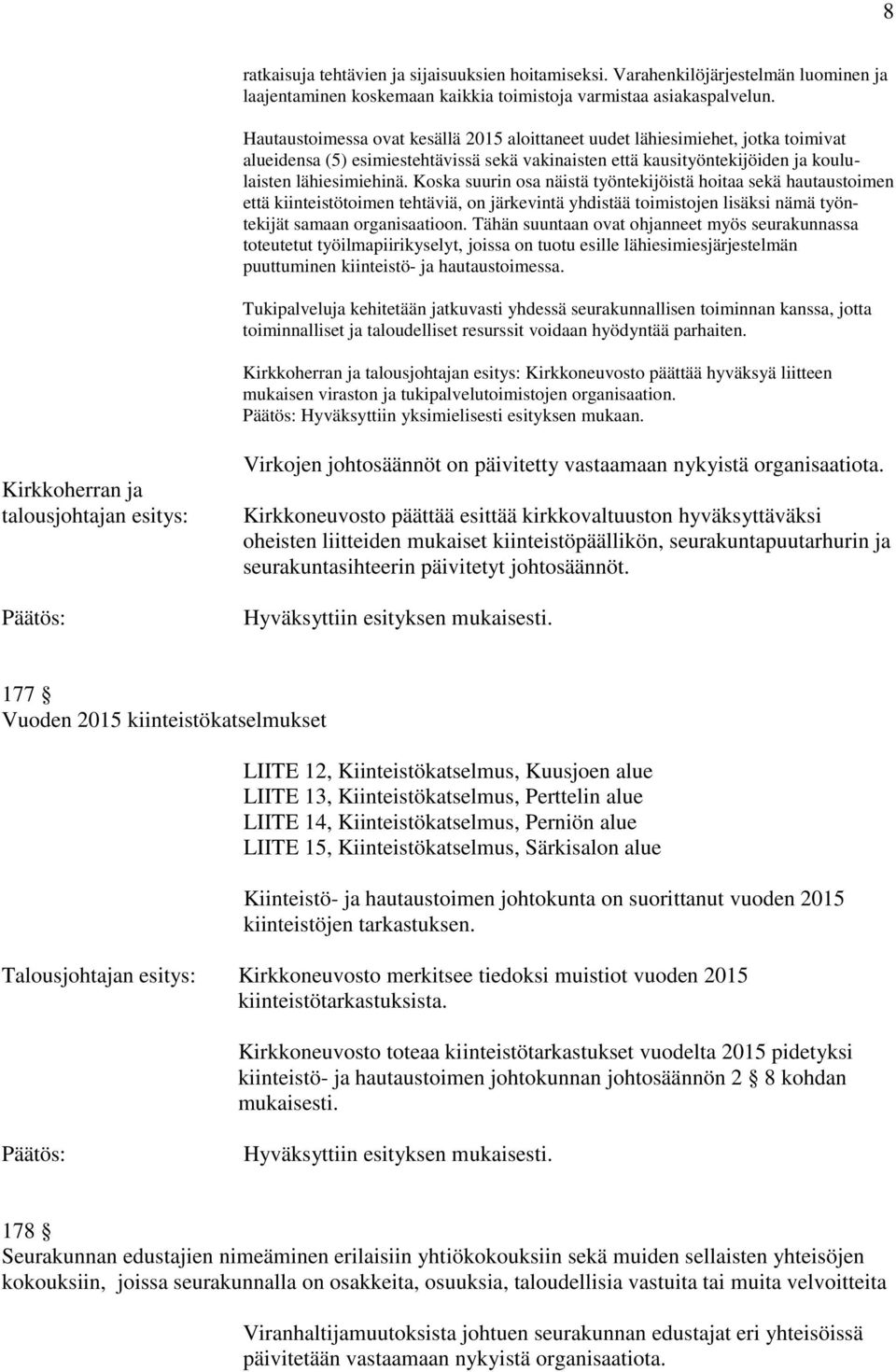 Koska suurin osa näistä työntekijöistä hoitaa sekä hautaustoimen että kiinteistötoimen tehtäviä, on järkevintä yhdistää toimistojen lisäksi nämä työntekijät samaan organisaatioon.