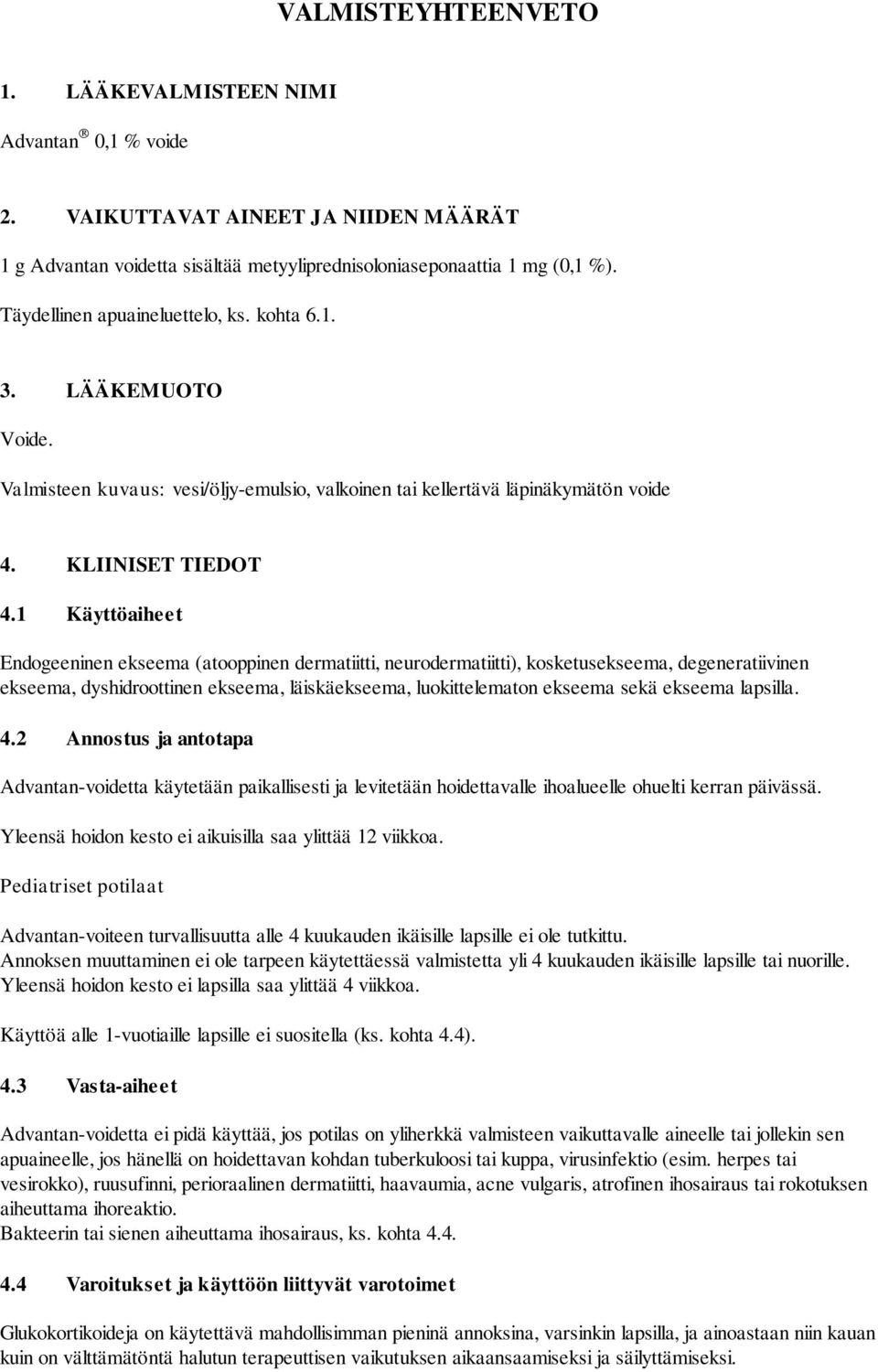 1 Käyttöaiheet Endogeeninen ekseema (atooppinen dermatiitti, neurodermatiitti), kosketusekseema, degeneratiivinen ekseema, dyshidroottinen ekseema, läiskäekseema, luokittelematon ekseema sekä ekseema