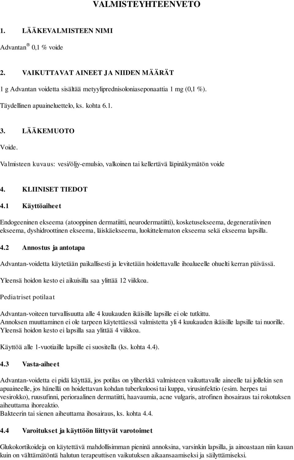 1 Käyttöaiheet Endogeeninen ekseema (atooppinen dermatiitti, neurodermatiitti), kosketusekseema, degeneratiivinen ekseema, dyshidroottinen ekseema, läiskäekseema, luokittelematon ekseema sekä ekseema