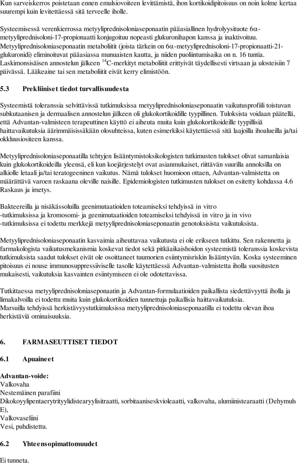 Metyyliprednisoloniaseponaatin metaboliitit (joista tärkein on 6 -metyyliprednisoloni-17-propionaatti-21- glukuronidi) eliminoituvat pääasiassa munuaisten kautta, ja niiden puoliintumisaika on n.