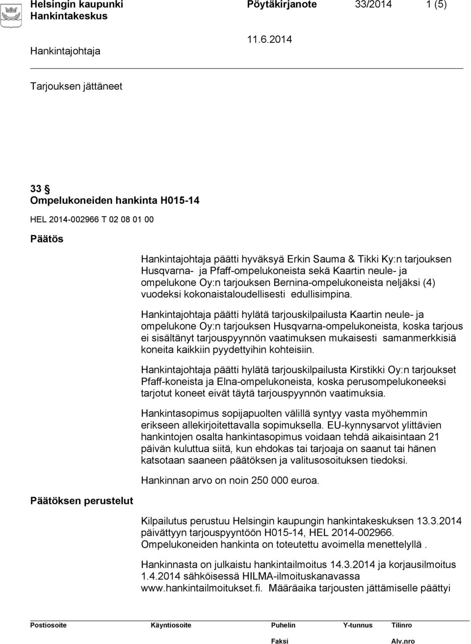 päätti hylätä tarjouskilpailusta Kaartin neule- ja ompelukone Oy:n tarjouksen Husqvarna-ompelukoneista, koska tarjous ei sisältänyt tarjouspyynnön vaatimuksen mukaisesti samanmerkkisiä koneita