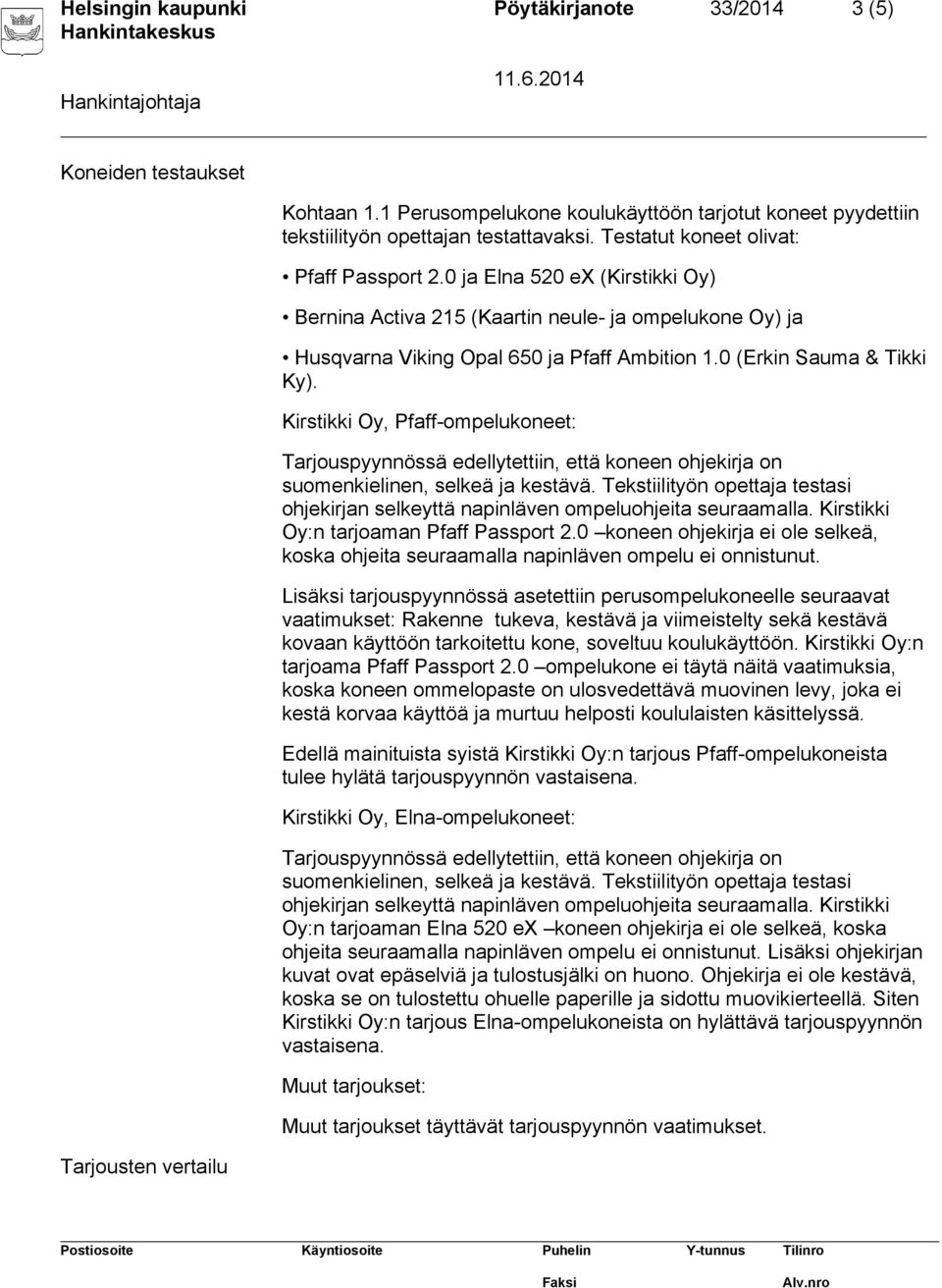 0 (Erkin Sauma & Tikki Ky). Kirstikki Oy, Pfaff-ompelukoneet: Tarjouspyynnössä edellytettiin, että koneen ohjekirja on suomenkielinen, selkeä ja kestävä.