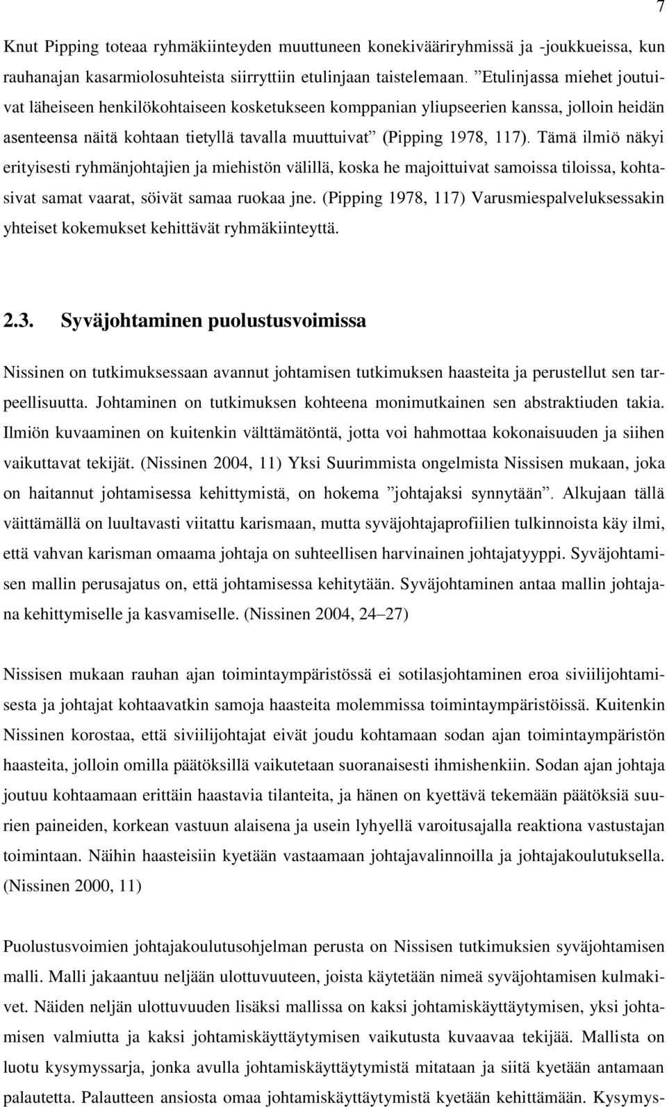 Tämä ilmiö näkyi erityisesti ryhmänjohtajien ja miehistön välillä, koska he majoittuivat samoissa tiloissa, kohtasivat samat vaarat, söivät samaa ruokaa jne.