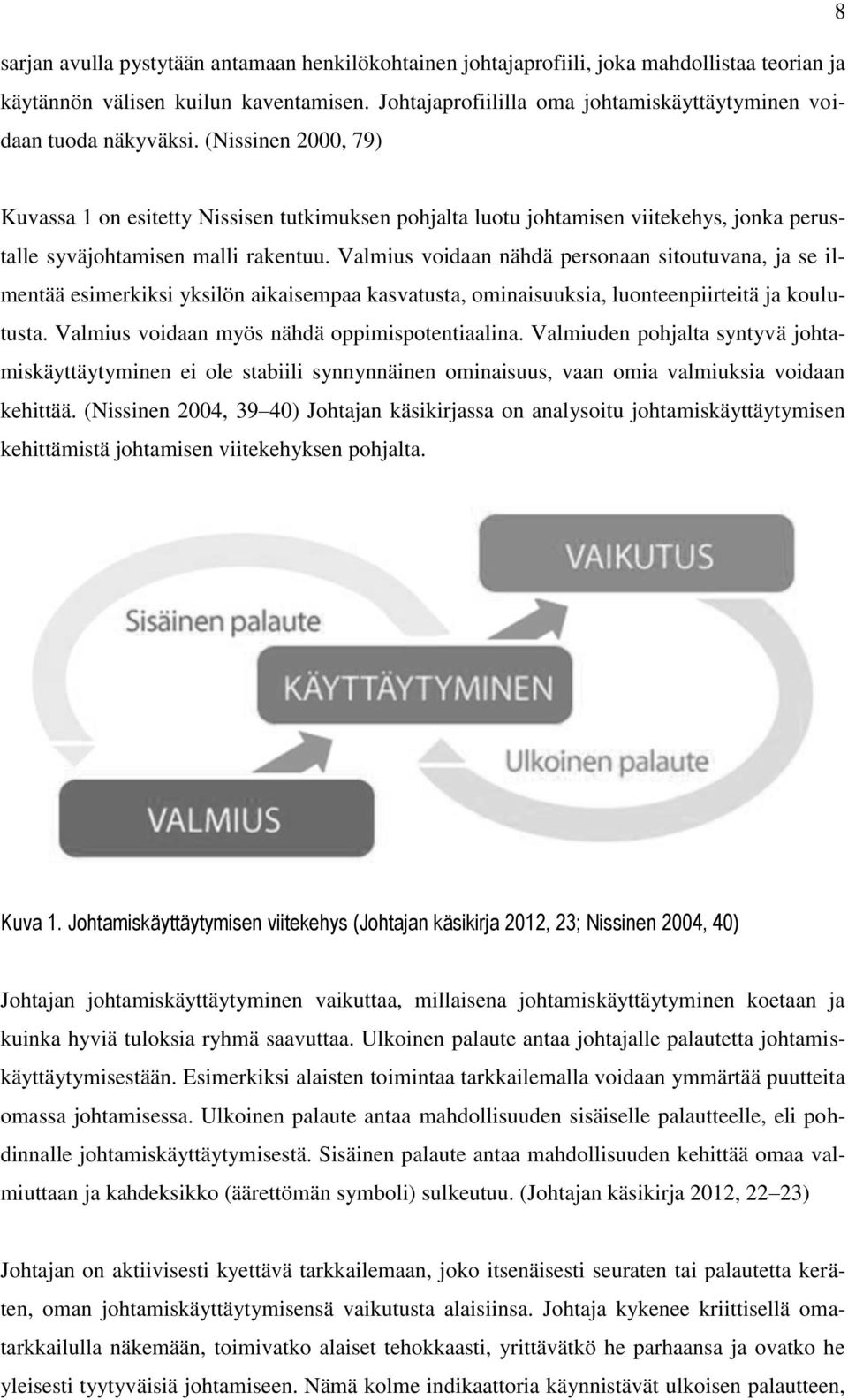 (Nissinen 2000, 79) Kuvassa 1 on esitetty Nissisen tutkimuksen pohjalta luotu johtamisen viitekehys, jonka perustalle syväjohtamisen malli rakentuu.