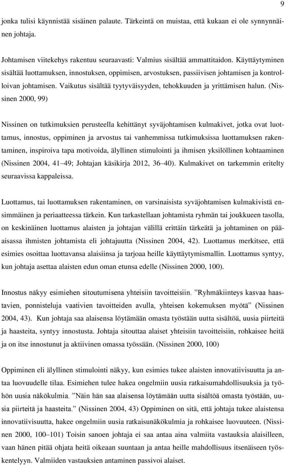 (Nissinen 2000, 99) Nissinen on tutkimuksien perusteella kehittänyt syväjohtamisen kulmakivet, jotka ovat luottamus, innostus, oppiminen ja arvostus tai vanhemmissa tutkimuksissa luottamuksen