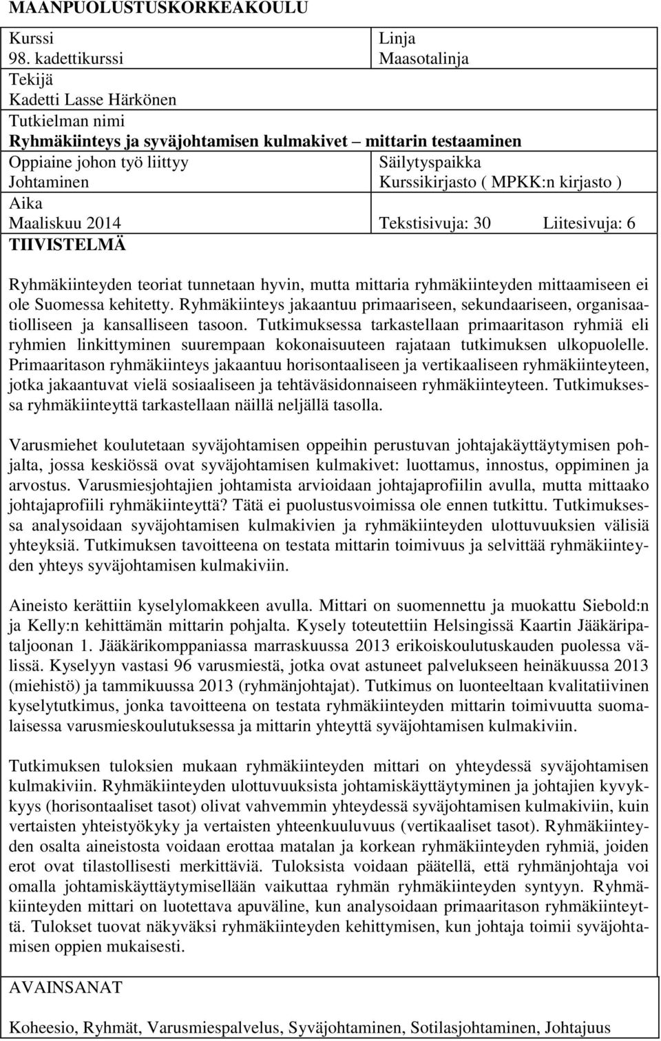 Kurssikirjasto ( MPKK:n kirjasto ) Aika Maaliskuu 2014 Tekstisivuja: 30 Liitesivuja: 6 TIIVISTELMÄ Ryhmäkiinteyden teoriat tunnetaan hyvin, mutta mittaria ryhmäkiinteyden mittaamiseen ei ole Suomessa