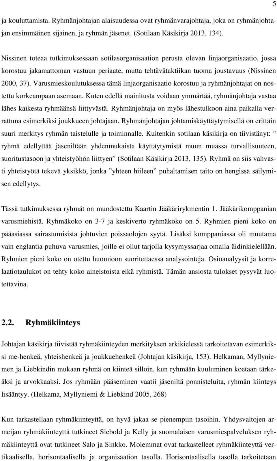 Varusmieskoulutuksessa tämä linjaorganisaatio korostuu ja ryhmänjohtajat on nostettu korkeampaan asemaan.