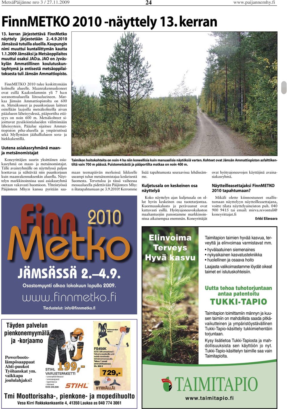 JAO on Jyväskylän Ammatillinen koulutuskuntayhtymä ja entisestä metsäoppilaitoksesta tuli Jämsän Ammattiopisto. FinnMETKO 2010 tulee keskittymään kolmelle alueelle.