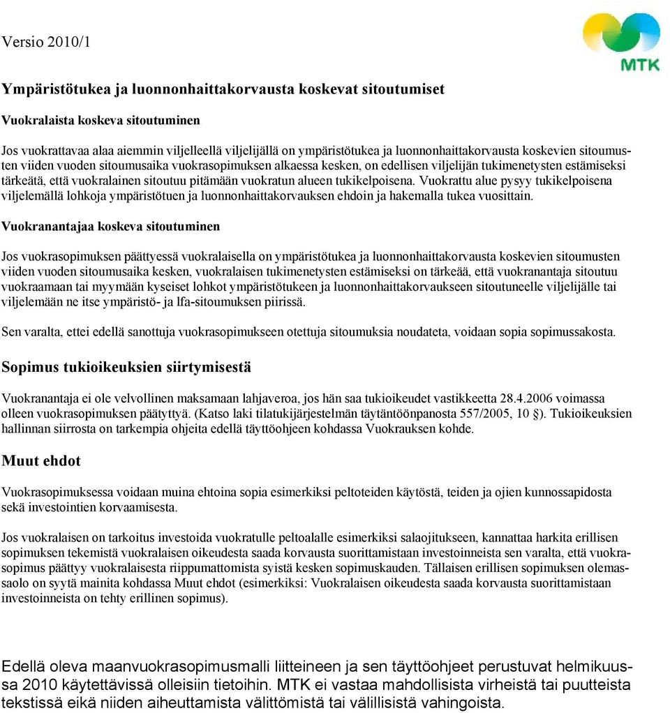 tukikelpoisena. Vuokrattu alue pysyy tukikelpoisena viljelemällä lohkoja ympäristötuen ja luonnonhaittakorvauksen ehdoin ja hakemalla tukea vuosittain.