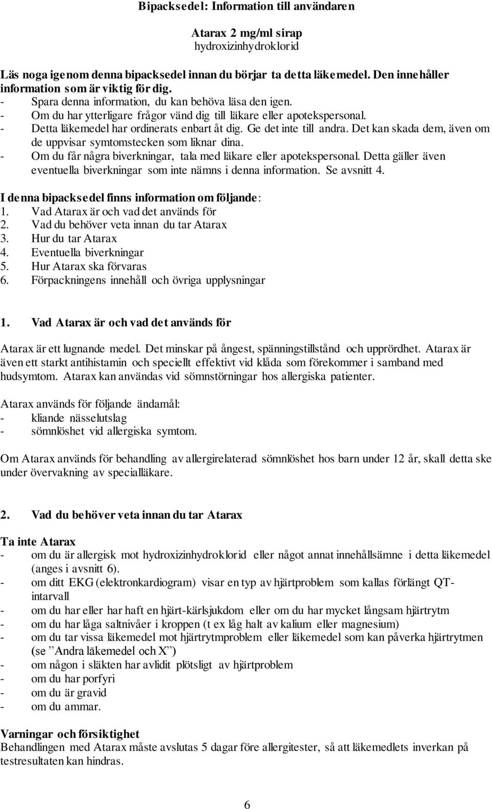 - Detta läkemedel har ordinerats enbart åt dig. Ge det inte till andra. Det kan skada dem, även om de uppvisar symtomstecken som liknar dina.