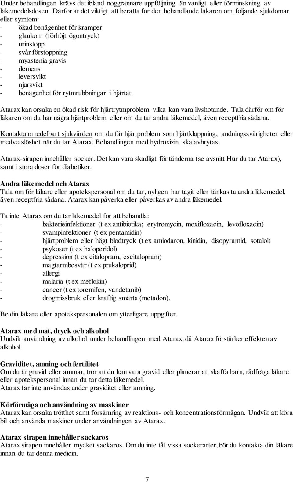 myastenia gravis - demens - leversvikt - njursvikt - benägenhet för rytmrubbningar i hjärtat. Atarax kan orsaka en ökad risk för hjärtrytmproblem vilka kan vara livshotande.