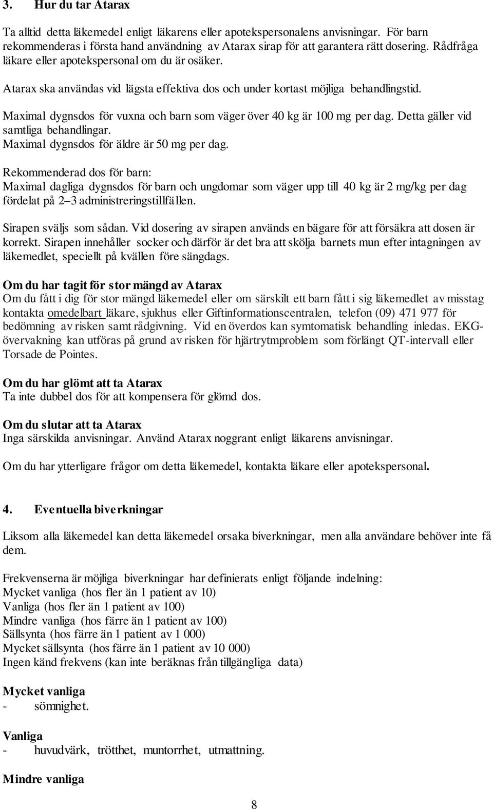 Maximal dygnsdos för vuxna och barn som väger över 40 kg är 100 mg per dag. Detta gäller vid samtliga behandlingar. Maximal dygnsdos för äldre är 50 mg per dag.