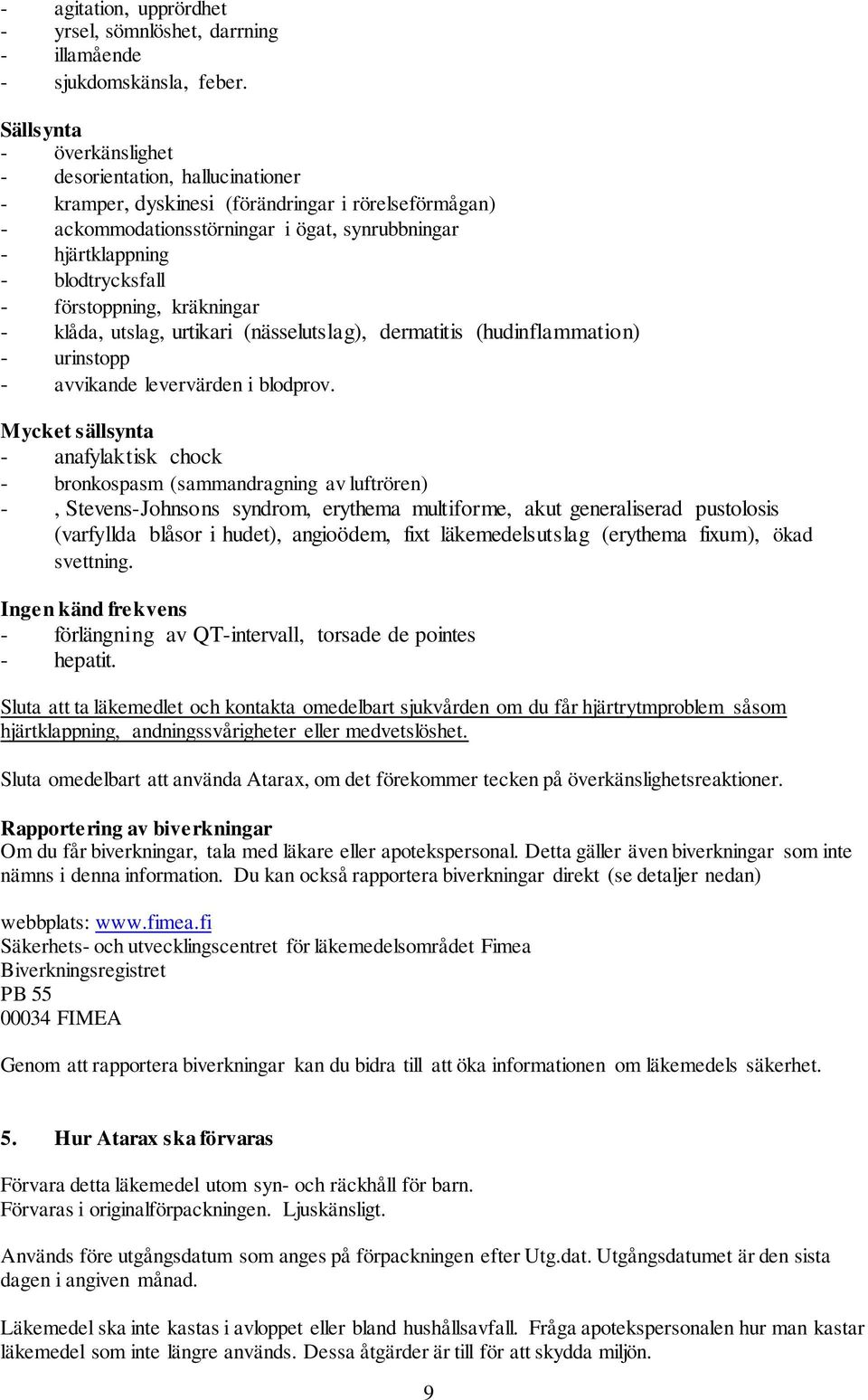 förstoppning, kräkningar - klåda, utslag, urtikari (nässelutslag), dermatitis (hudinflammation) - urinstopp - avvikande levervärden i blodprov.