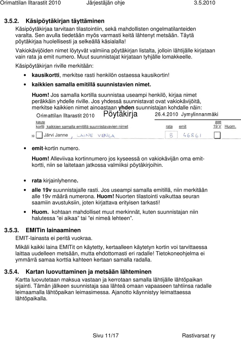 Muut suunnistajat kirjataan tyhjälle lomakkeelle. Käsipöytäkirjan riville merkitään: kausikortti, merkitse rasti henkilön ostaessa kausikortin! kaikkien samalla emitillä suunnistavien nimet. Huom!