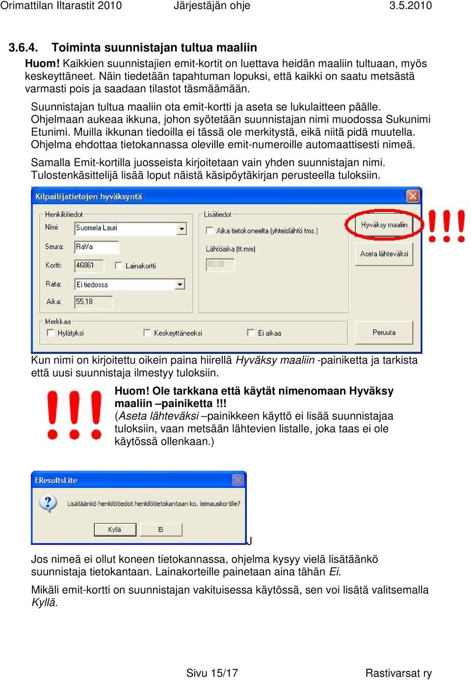 Ohjelmaan aukeaa ikkuna, johon syötetään suunnistajan nimi muodossa Sukunimi Etunimi. Muilla ikkunan tiedoilla ei tässä ole merkitystä, eikä niitä pidä muutella.
