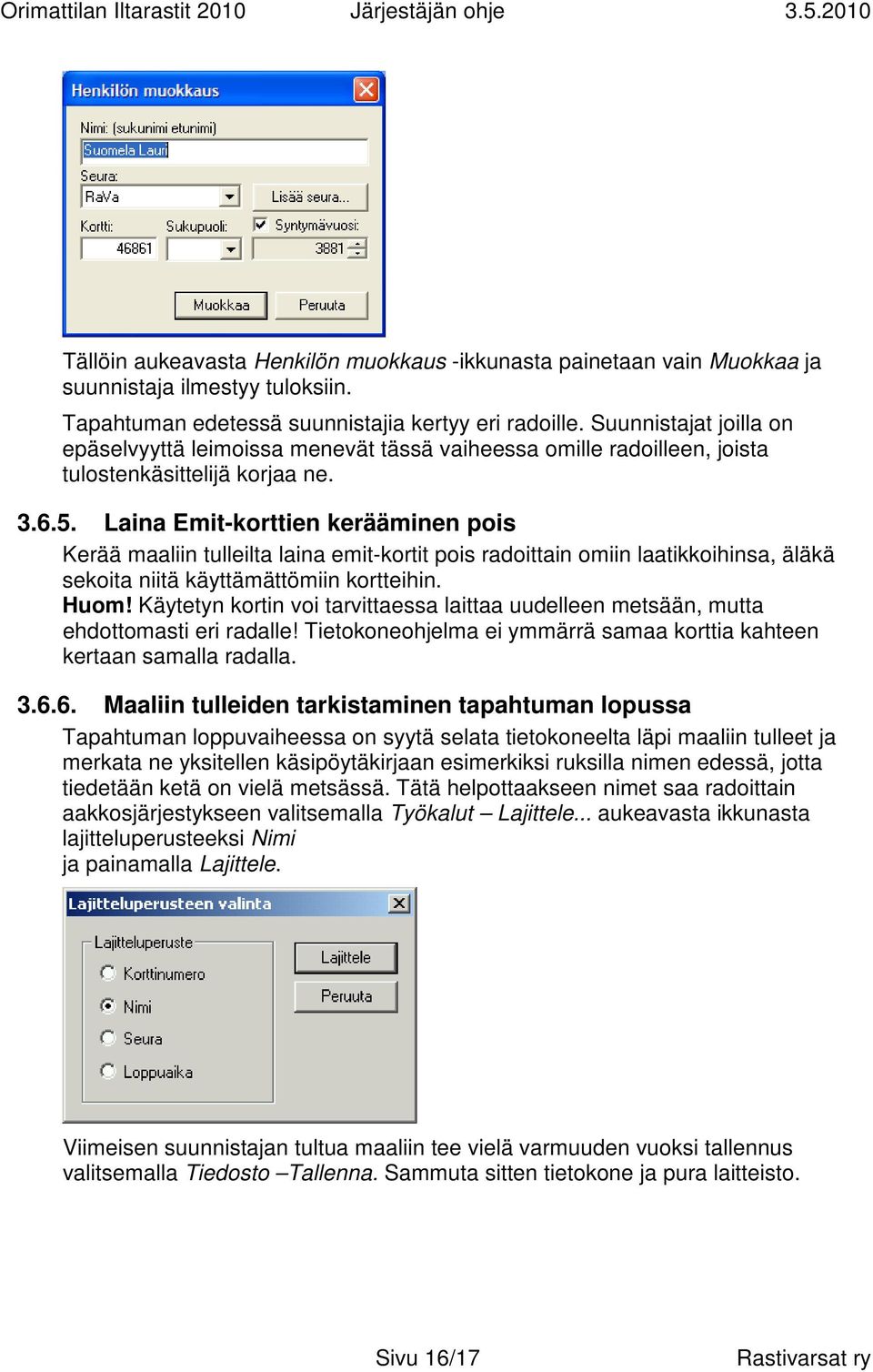 Laina Emit-korttien kerääminen pois Kerää maaliin tulleilta laina emit-kortit pois radoittain omiin laatikkoihinsa, äläkä sekoita niitä käyttämättömiin kortteihin. Huom!