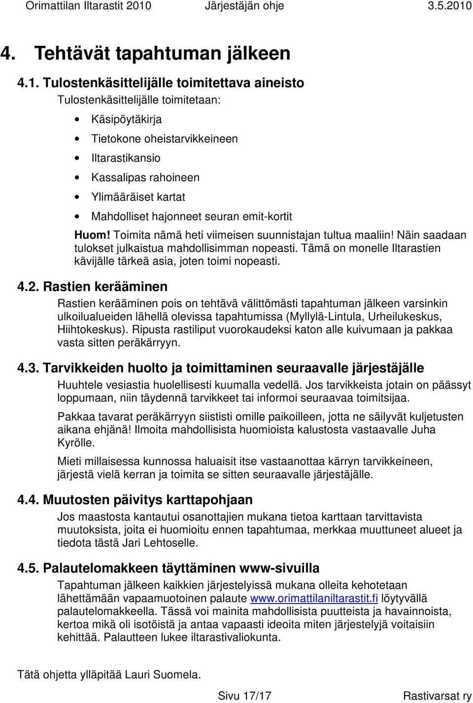 hajonneet seuran emit-kortit Huom! Toimita nämä heti viimeisen suunnistajan tultua maaliin! Näin saadaan tulokset julkaistua mahdollisimman nopeasti.