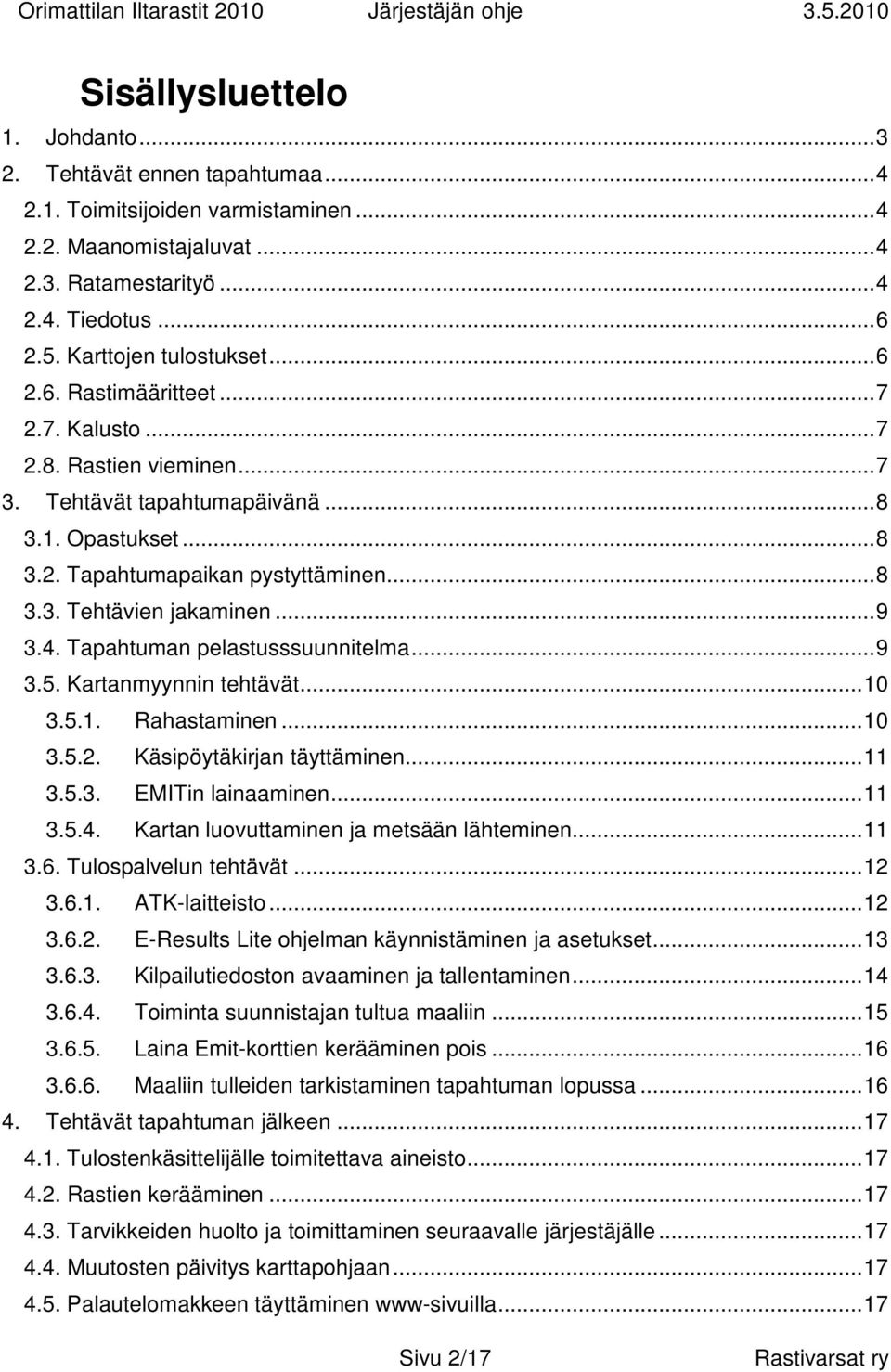 Tapahtuman pelastusssuunnitelma...9 3.5. Kartanmyynnin tehtävät...10 3.5.1. Rahastaminen...10 3.5.2. Käsipöytäkirjan täyttäminen...11 3.5.3. EMITin lainaaminen...11 3.5.4.