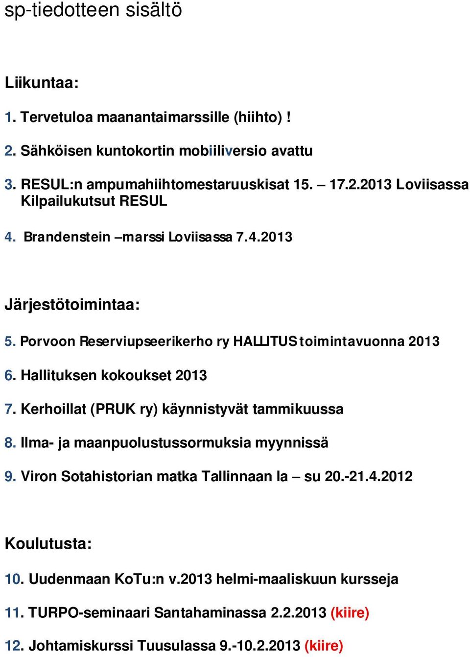 Kerhoillat (PRUK ry) käynnistyvät tammikuussa 8. Ilma- ja maanpuolustussormuksia myynnissä 9. Viron Sotahistorian matka Tallinnaan la su 20.-21.4.2012 Koulutusta: 10.