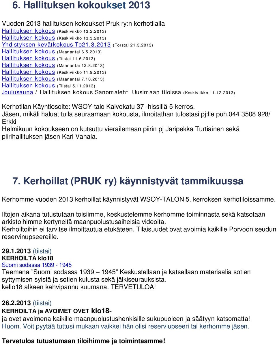 2013) Hallituksen kokous (Maanantai 7.10.2013) Hallituksen kokous (Tiistai 5.11.2013) Joulusauna / Hallituksen kokous Sanomalehti Uusimaan tiloissa (Keskiviikko 11.12.