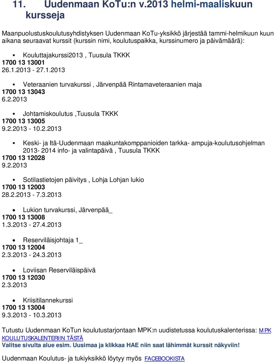 päivämäärä): Kouluttajakurssi2013, Tuusula TKKK 1700 13 13001 26.1.2013-27.1.2013 Veteraanien turvakurssi, Järvenpää Rintamaveteraanien maja 1700 13 13043 6.2.2013 Johtamiskoulutus,Tuusula TKKK 1700 13 13005 9.