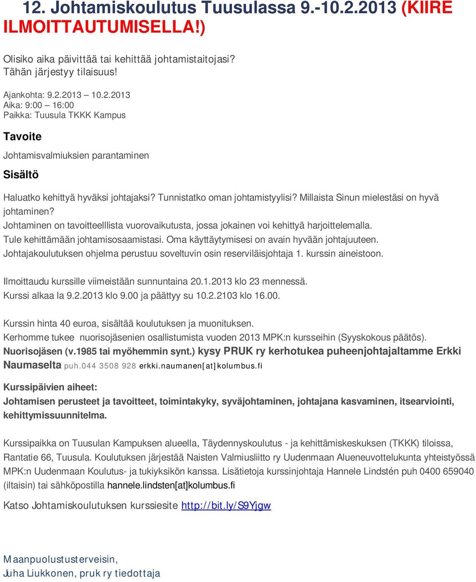 Tule kehittämään johtamisosaamistasi. Oma käyttäytymisesi on avain hyvään johtajuuteen. Johtajakoulutuksen ohjelma perustuu soveltuvin osin reserviläisjohtaja 1. kurssin aineistoon.