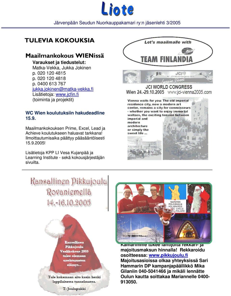 Ilmoittautumisaika päättyy pääsääntöisesti 15.9.2005! Lisätietoja KPP LI Vesa Kujanpää ja Learning Institute - sekä kokousjärjestäjän sivuilta.