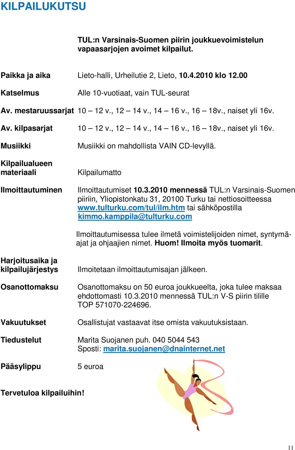 Av. kilpasarjat 10 12 v., 12 14 v., 14 16 v., 16 18v., naiset yli 16v. Musiikki Kilpailualueen materiaali Ilmoittautuminen Musiikki on mahdollista VAIN CD-levyllä. Kilpailumatto Ilmoittautumiset 10.3.