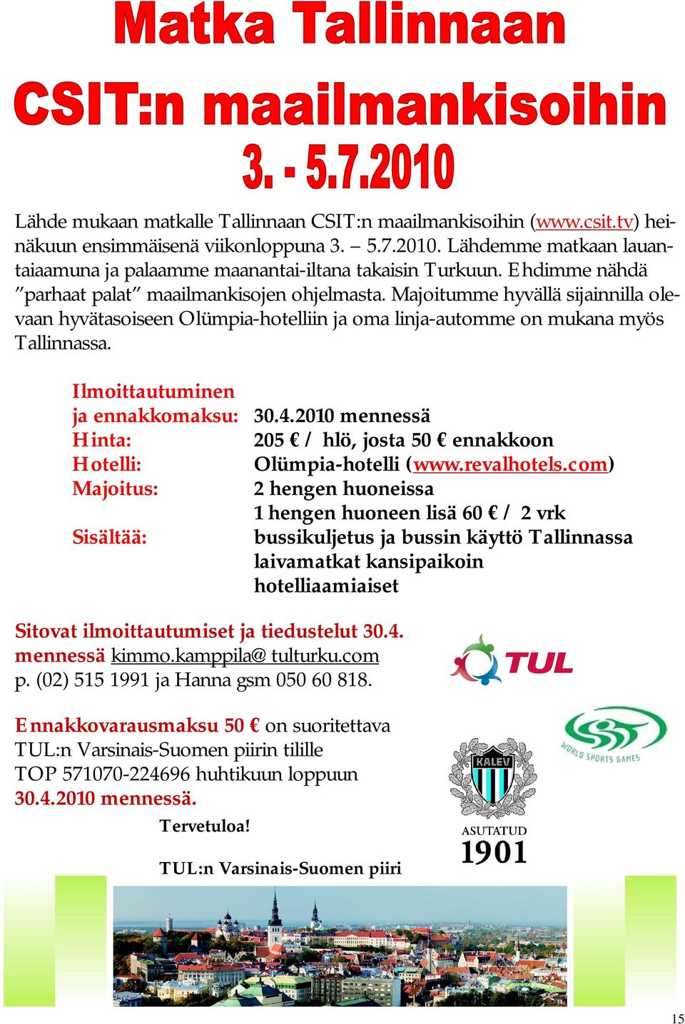 Ilmoittautuminen ja ennakkomaksu: 30.4.2010 mennessä Hinta: 205 / hlö, josta 50 ennakkoon Hotelli: Olümpia-hotelli (www.revalhotels.