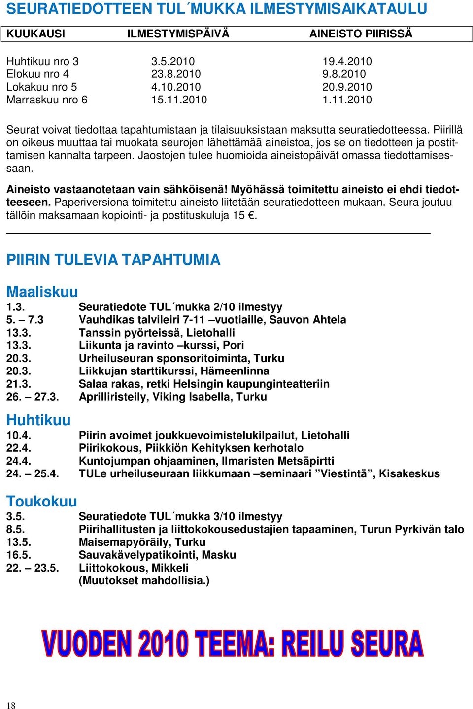 Piirillä on oikeus muuttaa tai muokata seurojen lähettämää aineistoa, jos se on tiedotteen ja postittamisen kannalta tarpeen. Jaostojen tulee huomioida aineistopäivät omassa tiedottamisessaan.