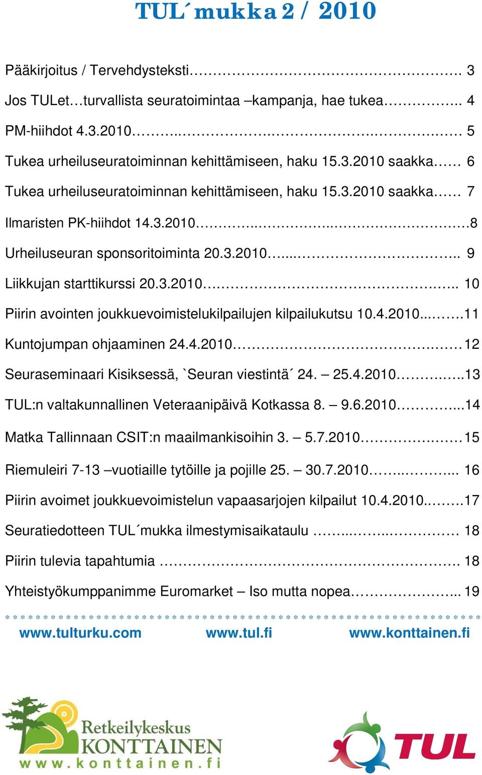 4.2010....11 Kuntojumpan ohjaaminen 24.4.2010. 12 Seuraseminaari Kisiksessä, `Seuran viestintä 24. 25.4.2010...13 TUL:n valtakunnallinen Veteraanipäivä Kotkassa 8. 9.6.2010...14 Matka Tallinnaan CSIT:n maailmankisoihin 3.