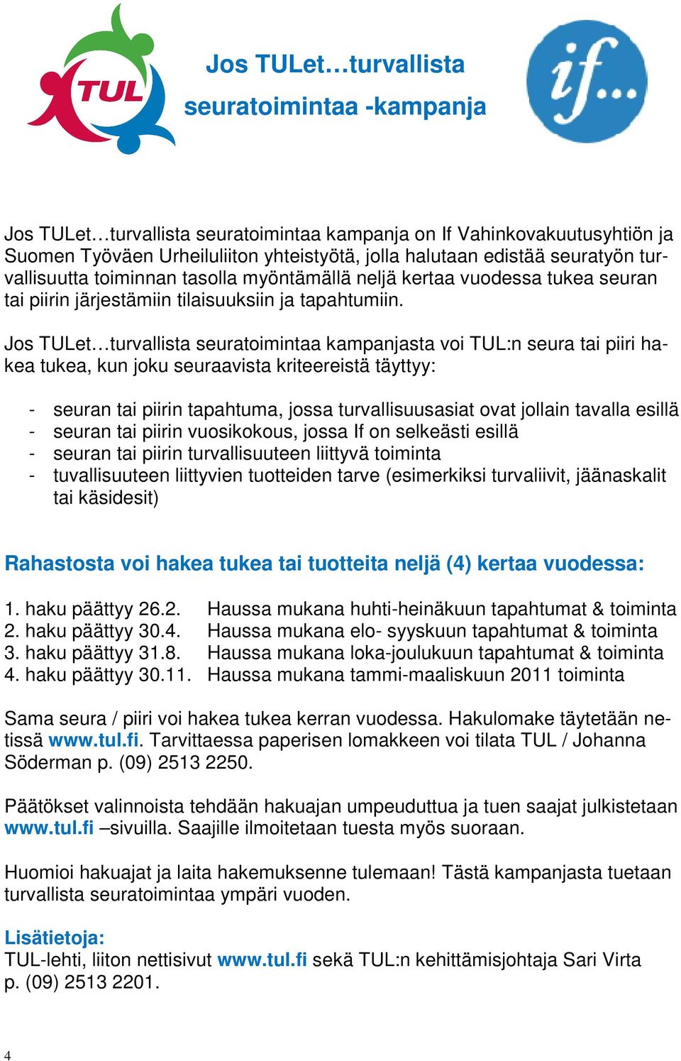 Jos TULet turvallista seuratoimintaa kampanjasta voi TUL:n seura tai piiri hakea tukea, kun joku seuraavista kriteereistä täyttyy: - seuran tai piirin tapahtuma, jossa turvallisuusasiat ovat jollain