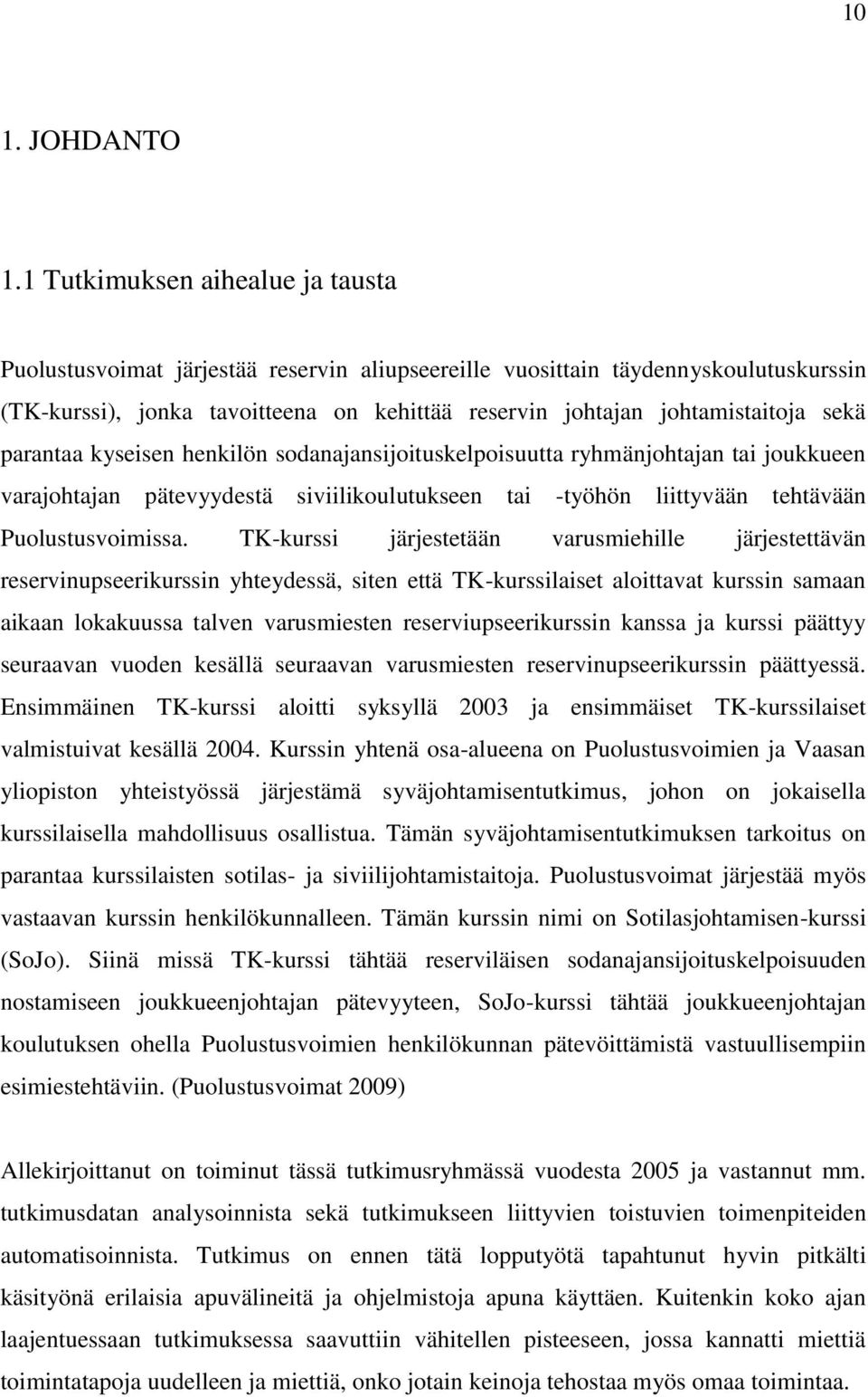 sekä parantaa kyseisen henkilön sodanajansijoituskelpoisuutta ryhmänjohtajan tai joukkueen varajohtajan pätevyydestä siviilikoulutukseen tai -työhön liittyvään tehtävään Puolustusvoimissa.