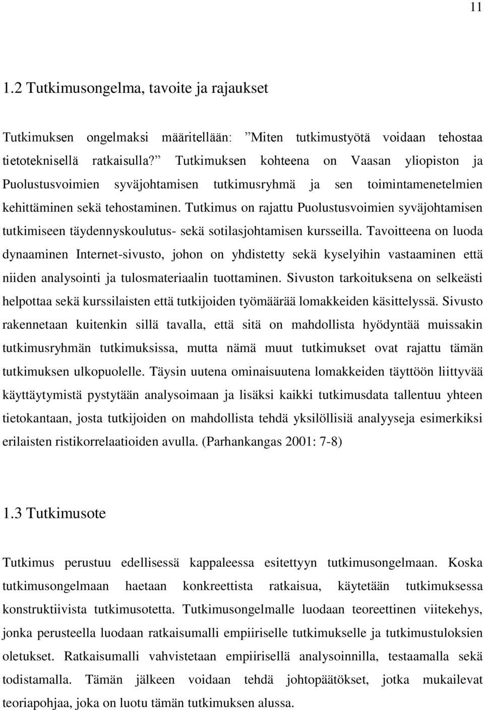 Tutkimus on rajattu Puolustusvoimien syväjohtamisen tutkimiseen täydennyskoulutus- sekä sotilasjohtamisen kursseilla.