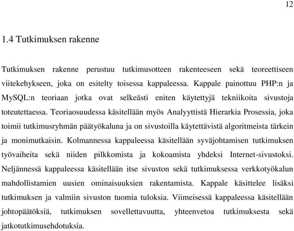 Teoriaosuudessa käsitellään myös Analyyttistä Hierarkia Prosessia, joka toimii tutkimusryhmän päätyökaluna ja on sivustoilla käytettävistä algoritmeista tärkein ja monimutkaisin.